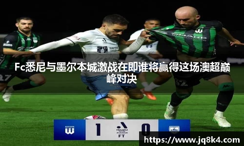 Fc悉尼与墨尔本城激战在即谁将赢得这场澳超巅峰对决